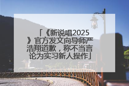 《新说唱2025》官方发文向导师严浩翔道歉，称不当言论为实习新人操作
