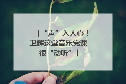 “声”入人心！卫辉这堂音乐党课很“动听”
