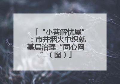 “小巷解忧屋”：市井烟火中织就基层治理“同心网”（图）