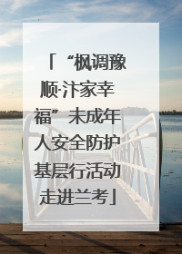“枫调豫顺·汴家幸福”未成年人安全防护基层行活动走进兰考