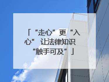 “走心”更“入心” 让法律知识 “触手可及”