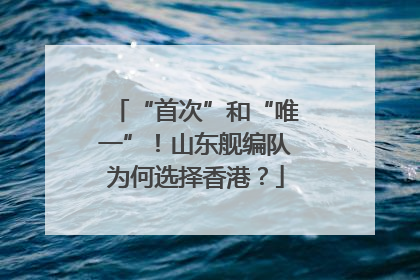 “首次”和“唯一”！山东舰编队为何选择香港？