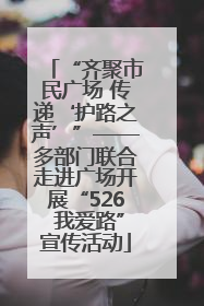 “齐聚市民广场 传递‘护路之声’”——多部门联合走进广场开展“526 我爱路”宣传活动