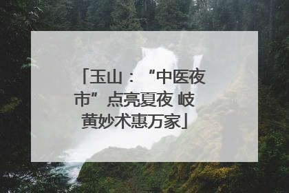 玉山：“中医夜市”点亮夏夜 岐黄妙术惠万家