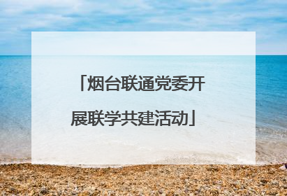 烟台联通党委开展联学共建活动