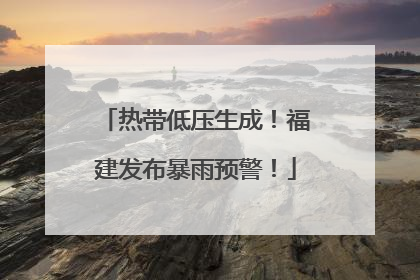 热带低压生成！福建发布暴雨预警！