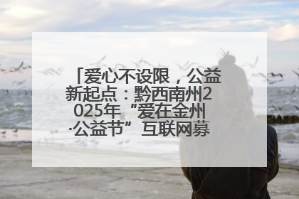 爱心不设限，公益新起点：黔西南州2025年“爱在金州·公益节”互联网募捐活动正式启动