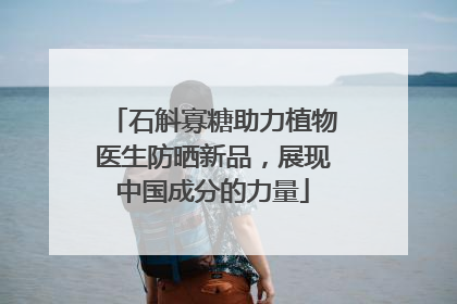 石斛寡糖助力植物医生防晒新品，展现中国成分的力量