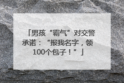 男孩“霸气”对交警承诺：“报我名字，领100个包子！”