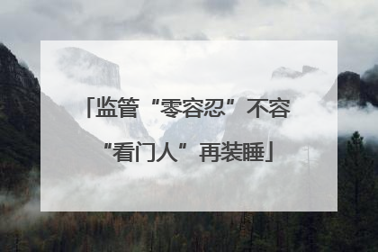 监管“零容忍”不容“看门人”再装睡