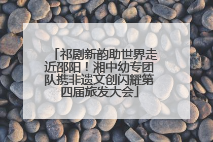 祁剧新韵助世界走近邵阳！湘中幼专团队携非遗文创闪耀第四届旅发大会