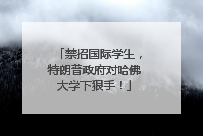 禁招国际学生，特朗普政府对哈佛大学下狠手！