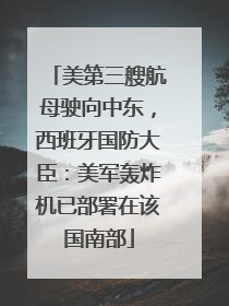 美第三艘航母驶向中东，西班牙国防大臣：美军轰炸机已部署在该国南部