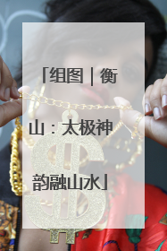 组图｜衡山：太极神韵融山水
