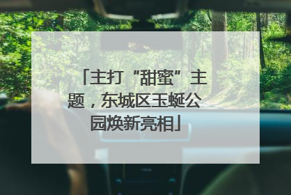 主打“甜蜜”主题，东城区玉蜒公园焕新亮相