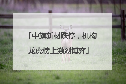 中旗新材跌停，机构龙虎榜上激烈博弈