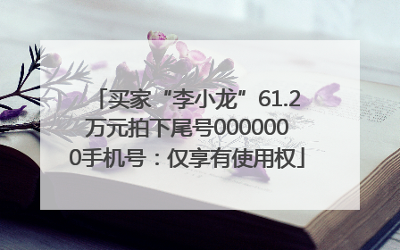 买家“李小龙”61.2万元拍下尾号0000000手机号：仅享有使用权