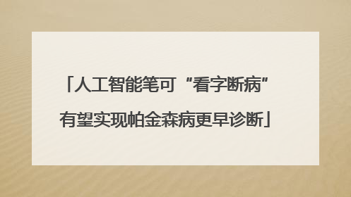 人工智能笔可“看字断病” 有望实现帕金森病更早诊断
