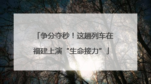 争分夺秒！这趟列车在福建上演“生命接力”