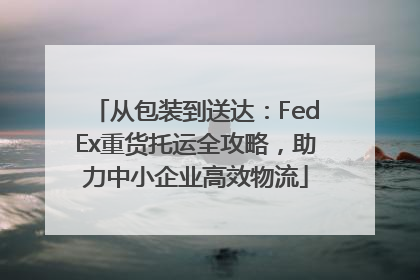 从包装到送达：FedEx重货托运全攻略，助力中小企业高效物流