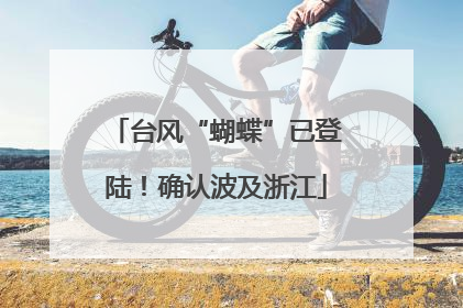 台风“蝴蝶”已登陆！确认波及浙江