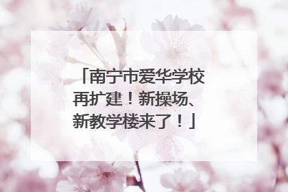南宁市爱华学校再扩建！新操场、新教学楼来了！