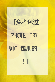 免考包过？你的“老师”包刑的！
