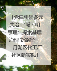 党建引领多元共治 “聪・明事理”探索基层治理 新路径——月湖区化工厂社区新实践