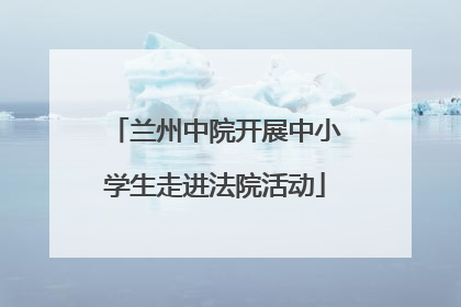 兰州中院开展中小学生走进法院活动