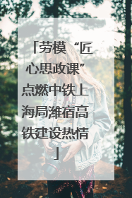 劳模“匠心思政课”点燃中铁上海局潍宿高铁建设热情