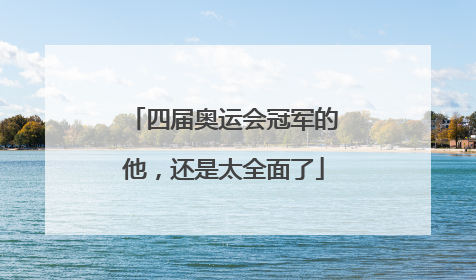 四届奥运会冠军的他，还是太全面了