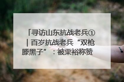 寻访山东抗战老兵①｜百岁抗战老兵“双枪滕黑子”：被粟裕称赞的“孤胆英雄”