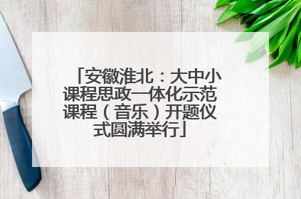 安徽淮北：大中小课程思政一体化示范课程（音乐）开题仪式圆满举行