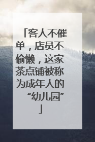 客人不催单，店员不偷懒，这家茶点铺被称为成年人的“幼儿园”