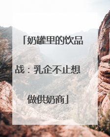 奶罐里的饮品战：乳企不止想做供奶商