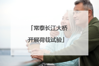 常泰长江大桥开展荷载试验