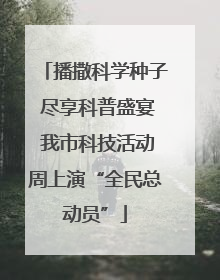 播撒科学种子 尽享科普盛宴 我市科技活动周上演“全民总动员”
