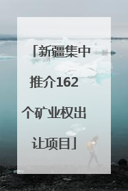 新疆集中推介162个矿业权出让项目