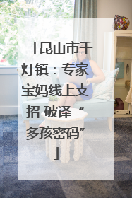 昆山市千灯镇：专家宝妈线上支招 破译“多孩密码”