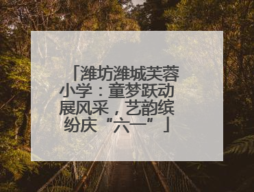 潍坊潍城芙蓉小学：童梦跃动展风采，艺韵缤纷庆“六一”