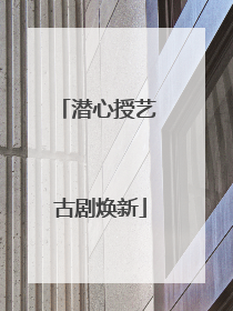 潜心授艺 古剧焕新