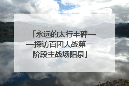 永远的太行丰碑——探访百团大战第一阶段主战场阳泉