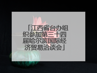 江西省台办组织参加第三十四届哈尔滨国际经济贸易洽谈会
