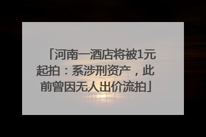 河南一酒店将被1元起拍：系涉刑资产，此前曾因无人出价流拍