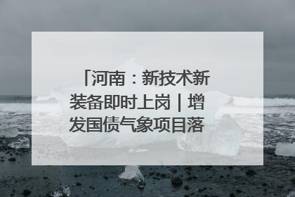 河南：新技术新装备即时上岗｜增发国债气象项目落地见效系列报道