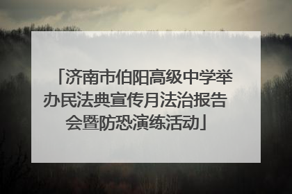 济南市伯阳高级中学举办民法典宣传月法治报告会暨防恐演练活动