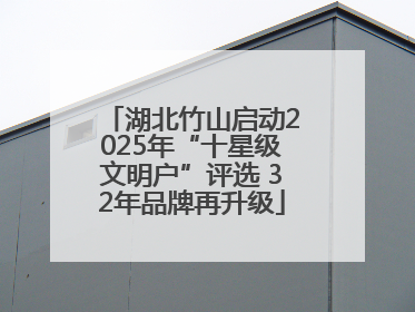 湖北竹山启动2025年“十星级文明户”评选 32年品牌再升级