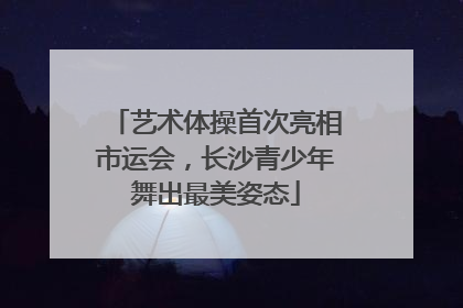 艺术体操首次亮相市运会，长沙青少年舞出最美姿态
