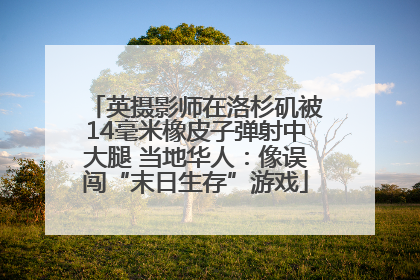 英摄影师在洛杉矶被14毫米橡皮子弹射中大腿 当地华人：像误闯“末日生存”游戏