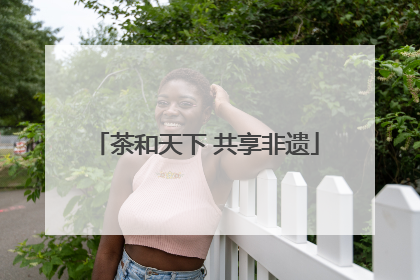 茶和天下 共享非遗